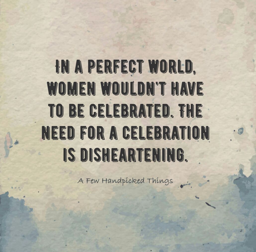 Women Wouldn't have to be celebrated
